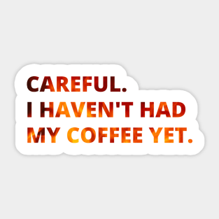 Careful. I haven't had my coffee yet. Sticker